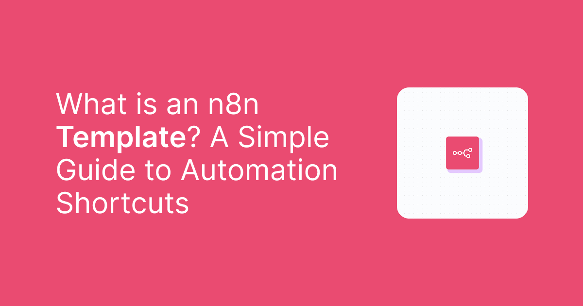 What is an n8n Template? A Simple Guide to Automation Shortcuts